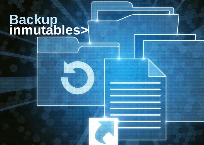 Backup inmutables: protección definitiva contra ataques informáticos