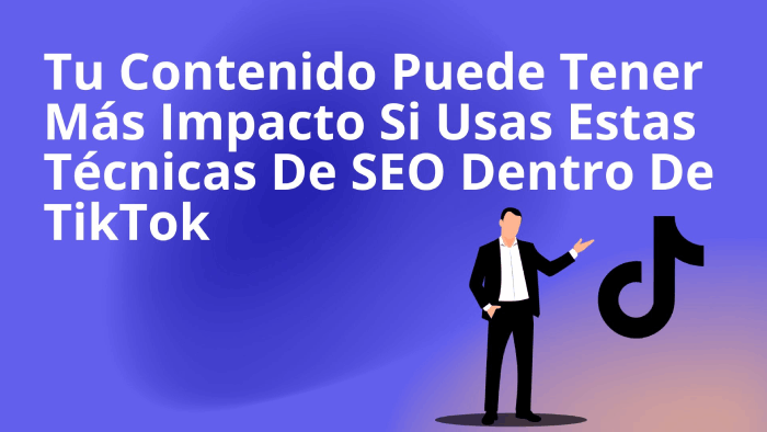 Tu contenido puede tener más impacto si usas estas técnicas de SEO dentro de TikTok